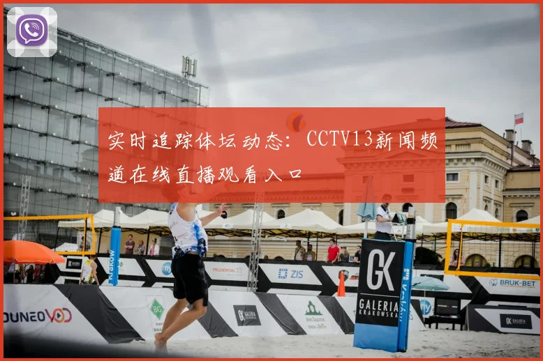 实时追踪体坛动态：CCTV13新闻频道在线直播观看入口
