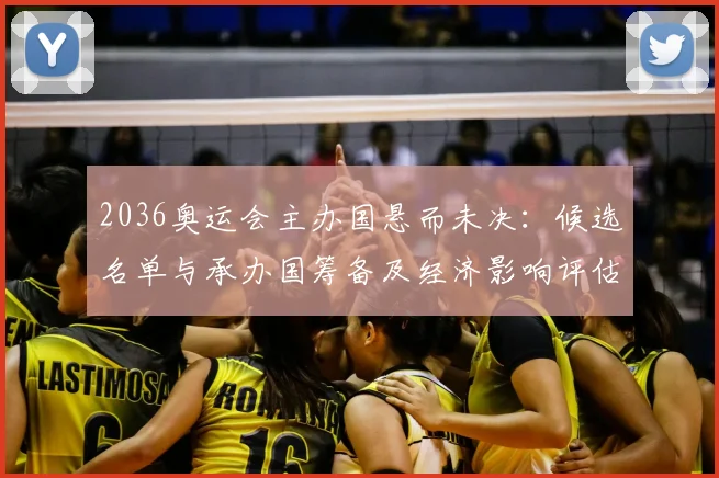 2036奥运会主办国悬而未决:候选名单与承办国筹备及经济影响评估