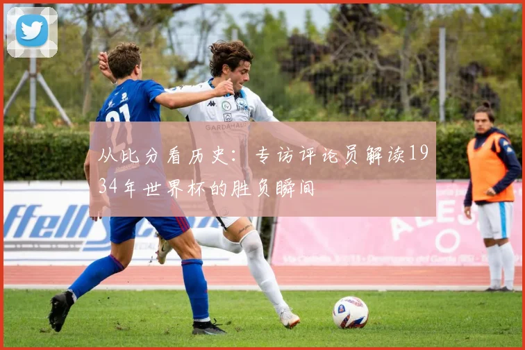 从比分看历史：专访评论员解读1934年世界杯的胜负瞬间