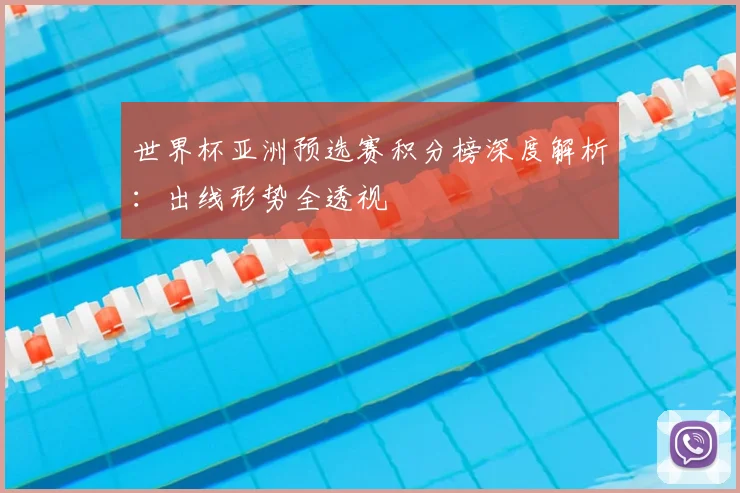 世界杯亚洲预选赛积分榜深度解析：出线形势全透视