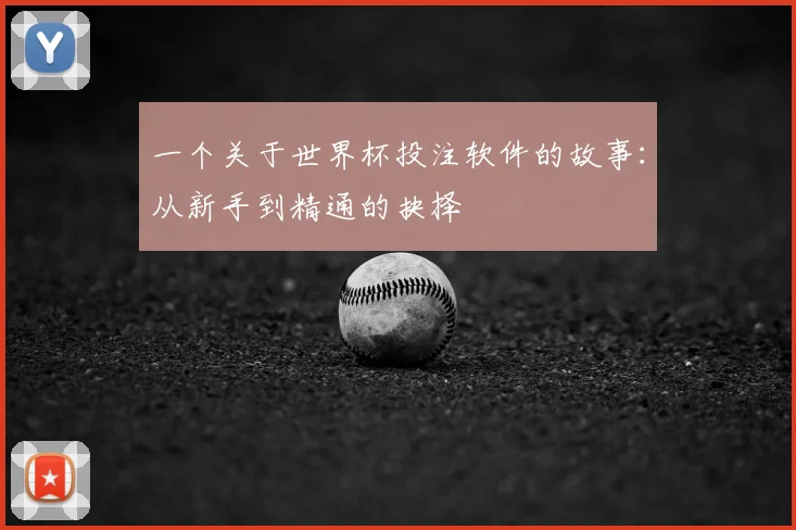 一个关于世界杯投注软件的故事：从新手到精通的抉择