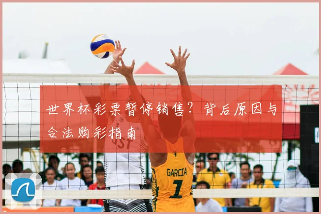 世界杯彩票暂停销售？背后原因与合法购彩指南