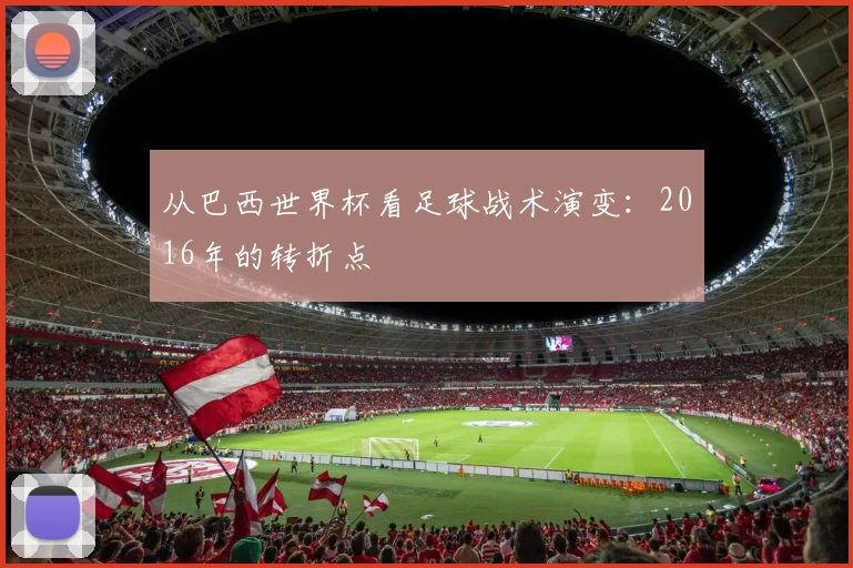 从巴西世界杯看足球战术演变：2016年的转折点